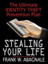 Stealing Your Life: The Ultimate Identity Theft Prevention Plan - Frank W. Abagnale