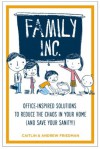 Family Inc: Office-Inspired Solutions to Reduce the Chaos in Your Home (and Save Your Sanity!) - Andrew Friedman, Caitlin Friedman