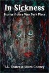 In Sickness: Stories from a Very Dark Place - L.L. Soares, Laura Cooney