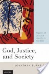 God, Justice, and Society: Aspects of Law and Legality in the Bible - Jonathan Burnside