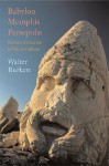 Babylon, Memphis, Persepolis: Eastern Contexts of Greek Culture - Walter Burkert