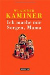 Ich Mache Mir Sorgen, Mama - Wladimir Kaminer