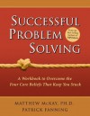 Successful Problem Solving: A Workbook to Overcome the Four Core Beliefs That Keep You Stuck - Patrick Fanning, Matthew McKay