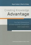 Creating Knowledge Advantage: The Tacit Dimensions of International Competition and Cooperation - Nigel Holden, Martin Glisby