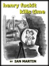 Henry Fuckit Kills Time (The Life of Henry Fuckit) - Ian Martin