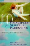 10 Principles for Spiritual Parenting: Nurturing Your Child's Soul - Mimi Doe, Marsha Walch