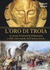 L'oro di Troia: La storia di Heinrich Schliemann e delle città sepolte dell'Antica Grecia - Pierre Stephen Robert Payne