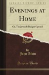 Evenings at Home: Or the Juvenile Budget Opened (Classic Reprint) - John Aikin