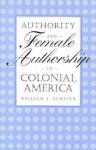 Authority and Female Authorship in Colonial America - William J. Scheick