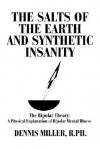 The Salts of the Earth and Synthetic Insanity: The Bipolar Theory: A Physical Explanation of Bipolar Mental Illness - Dennis Miller