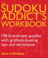 The Sudoku Addict's Workbook: 150 Brand-New Puzzles with Gridlock-Busting Tips and Techniques - Paul Stephens