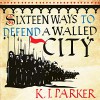 Sixteen Ways to Defend a Walled City - K.J. Parker, Ray Sawyer