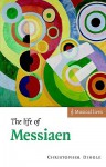 The Life of Messiaen - Christopher Dingle