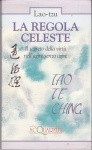 La regola celeste - il segreto della virtù nell'agire senza agire - TAO TE CHING - Laozi, 老子, Augusto Shantena Sabbadini