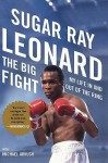 The Big Fight: My Life In and Out of the Ring - Sugar Ray Leonard, Michael Arkush