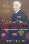 'Blinker' Hall: Spymaster: The Man Who Brought America into World War I - David Ramsay