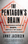 The Pentagon's Brain: An Uncensored History of DARPA, America's Top-Secret Military Research Agency - Annie Jacobsen