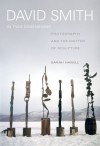 David Smith in Two Dimensions: Photography and the Matter of Sculpture - Sarah Hamill