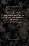 The Jewish Sources of the Sermon on the Mount. - Gerald Friedlander