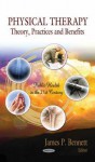 Physical Therapy: Theory, Practices, and Benefits - James P. Bennett