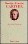 George-Etienne Cartier: Montreal Bourgeois - Brian J. Young