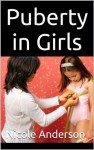 Puberty in Girls: A guide to helping girls understands and get through puberty - Nicole Anderson