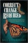 Correct Change Required: Becoming Who You Really Want to Be - Bill Epperhart, John Mason