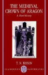 The Medieval Crown of Aragon: A Short History (Clarendon Paperbacks) - Thomas N. Bisson, Bisson