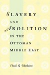 Slavery and Abolition in the Ottoman Middle East - Ehud R. Toledano