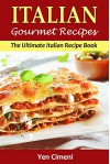 Italian Gourmet Recipes: The Ultimate Italian Recipe Book - Yen Cimeni, Content Arcade Publishing