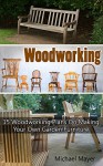 Woodworking: 15 Woodworking Plans On Making Your Own Garden Furniture: (Woodworking, Woodworking Plans, DIY Furniture, Woodworking Furniture, Garden Furniture, ... Pallet Projects, Wood Furniture) - Michael Mayer