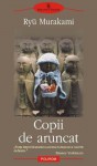 Copii de aruncat - Ryū Murakami, Florin Oprina