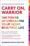 Carry On, Warrior: The Power of Embracing Your Messy, Beautiful Life - Glennon Doyle Melton