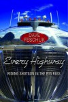 Every Highway: Riding Shotgun in the Big Rigs - Dave Feschuk