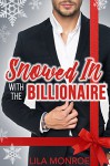 Snowed In with the Billionaire - Lila Monroe