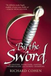 By The Sword: Gladiators, Musketeers, Samurai, Swashbucklers and Olympic Champions - Richard Cohen