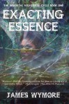 Exacting Essence: The Immortal Nightmare Cycle, Book One - James Wymore