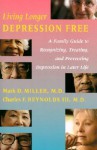 Living Longer Depression Free: A Family Guide to Recognizing, Treating, and Preventing Depression in Later Life - Mark D. Miller