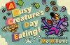 A Busy Creature's Day Eating - Mo Willems