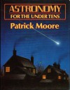 Astronomy for the Under Tens - Patrick Moore