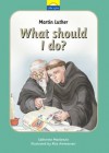 Martin Luther: What Should I Do? - Catherine MacKenzie