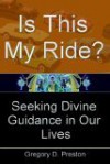 Is This My Ride? Seeking Divine Guidance in Our Lives - Gregory Preston