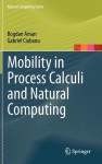 Mobility in Process Calculi and Natural Computing - Bogdan Aman, Gabriel Ciobanu