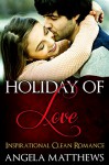 ROMANCE: CLEAN ROMANCE: Holiday of Love (Sweet Inspirational Contemporary Romance) (New Adult Clean Fantasy Short Stories) - Angela Matthews