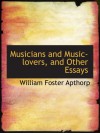 Musicians and Music-lovers, and Other Essays - William Foster Apthorp