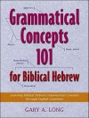 Grammatical Concepts 101 for Biblical Hebrew: Learning Biblical Hebrew Grammatical Concepts through English Grammar - Gary Long