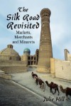 The Silk Road Revisited: Markets, Merchants and Minarets - Julie Hill