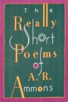 The Really Short Poems of A.R. Ammons - A.R. Ammons