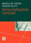 Wirtschaftspolitik Kompakt - Markus M. Müller, Roland Sturm