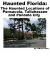 Haunted Florida: The Haunted Locations of Pensacola, Tallahassee and Panama City - Jeffrey Fisher